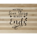 Engraved Bamboo Cutting Board - A True Love Story Never Ends