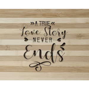 Engraved Bamboo Cutting Board - A True Love Story Never Ends