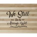 Engraved Bamboo Cutting Board - We Still Do & Always Will