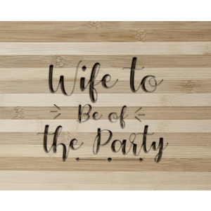 Wife To Be of the Party Bamboo Cutting Board